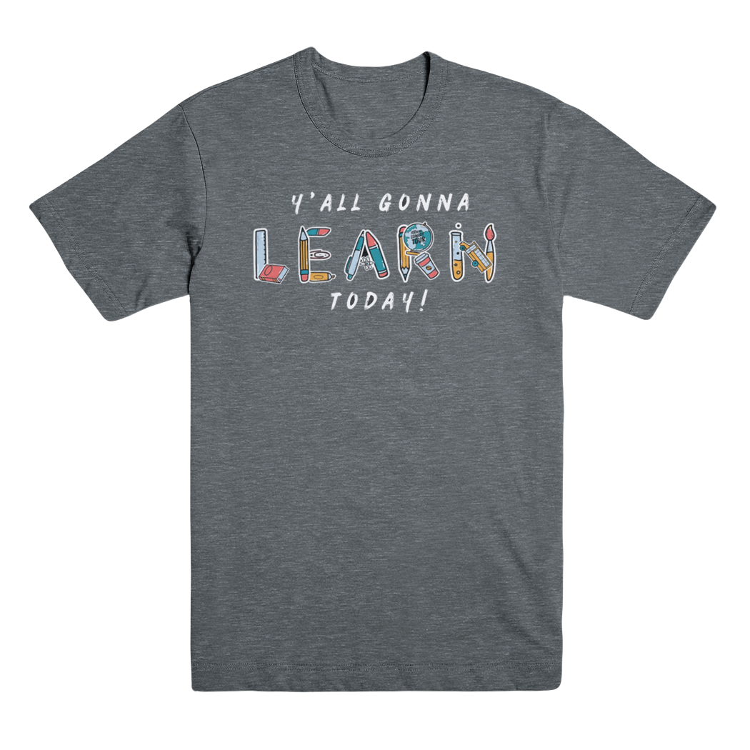 Y'All Gonna Learn Today T-Shirt - Deep Heather Grey - Bored Teachers