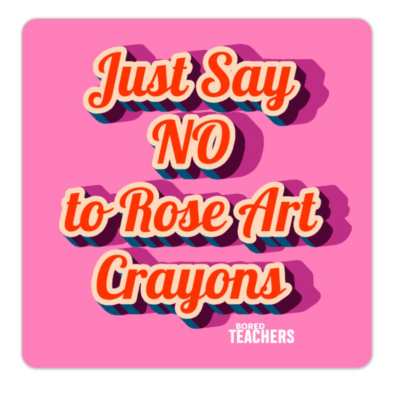 JUST SAY NO TO ROSE ART CRAYONS Sticker